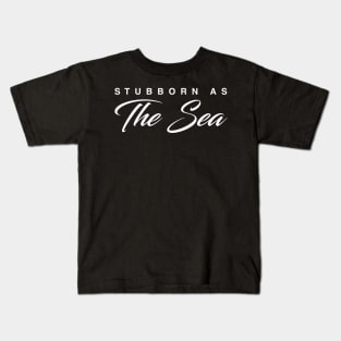 Stubborn As The Sea Kids T-Shirt